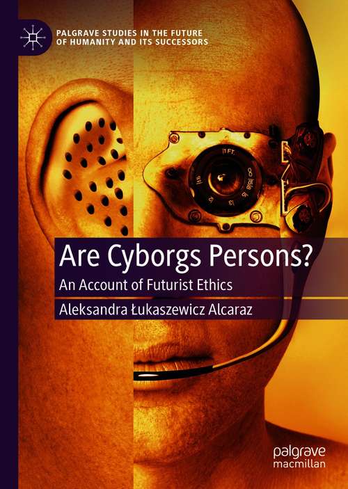 Book cover of Are Cyborgs Persons?: An Account of Futurist Ethics (1st ed. 2021) (Palgrave Studies in the Future of Humanity and its Successors)