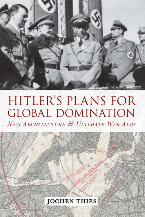 Book cover of Hitler's Plans for Global Domination: Nazi Architecture and Ultimate War Aims