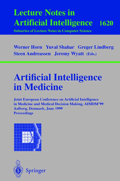 Book cover of Artificial Intelligence in Medicine: Joint European Conference on Artificial Intelligence in Medicine and Medical Decision Making, AIMDM'99, Aalborg, Denmark, June 20-24, 1999, Proceedings (1999) (Lecture Notes in Computer Science #1620)