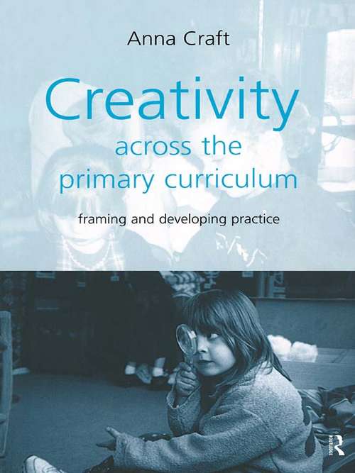Book cover of Creativity Across the Primary Curriculum: Framing and Developing Practice
