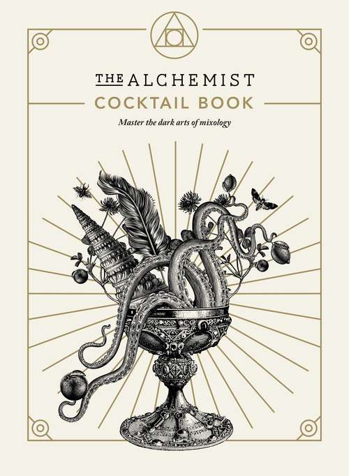Book cover of The Alchemist Cocktail Book: Master the dark arts of mixology
