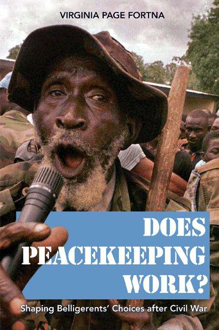 Book cover of Does Peacekeeping Work?: Shaping Belligerents' Choices after Civil War (PDF)