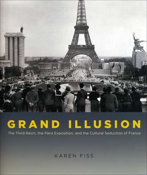 Book cover of Grand Illusion: The Third Reich, the Paris Exposition, and the Cultural Seduction of France