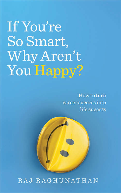 Book cover of If You’re So Smart, Why Aren’t You Happy?: How to turn career success into life success