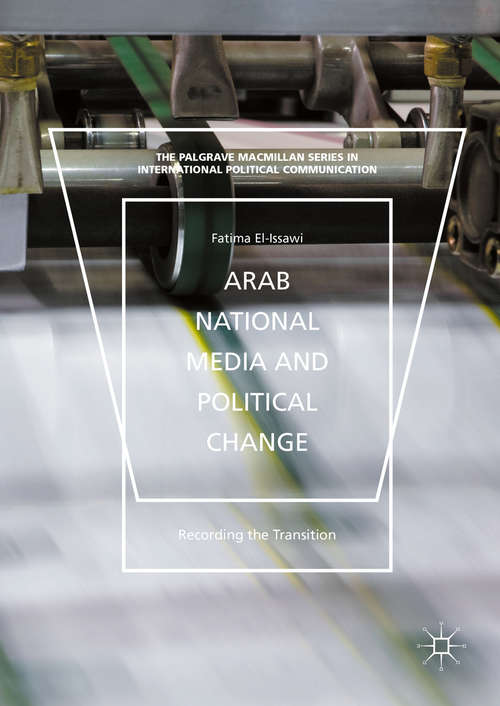 Book cover of Arab National Media and Political Change: “Recording the Transition” (1st ed. 2016) (The Palgrave Macmillan Series in International Political Communication)