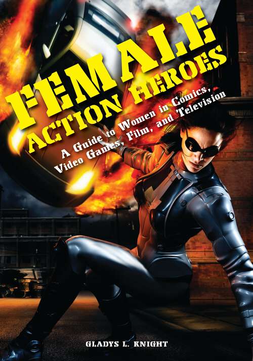 Book cover of Female Action Heroes: A Guide to Women in Comics, Video Games, Film, and Television