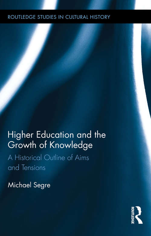 Book cover of Higher Education and the Growth of Knowledge: A Historical Outline of Aims and Tensions (Routledge Studies in Cultural History)