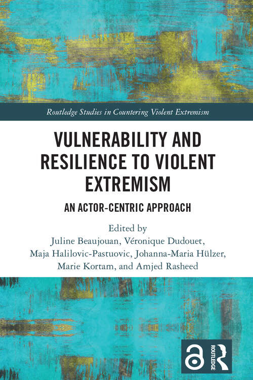 Book cover of Vulnerability and Resilience to Violent Extremism: An Actor-Centric Approach (Routledge Studies in Countering Violent Extremism)
