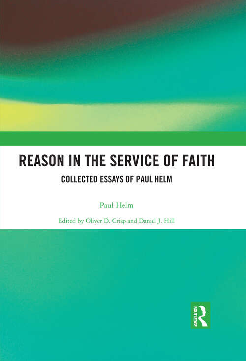 Book cover of Reason in the Service of Faith: Collected Essays of Paul Helm