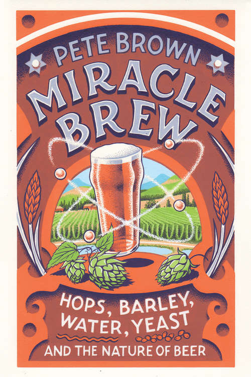 Book cover of Miracle Brew: Hops, Barley, Water, Yeast and the Nature of Beer