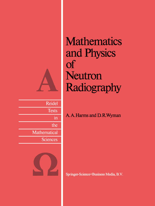 Book cover of Mathematics and Physics of Neutron Radiography (1986) (Reidel Texts in the Mathematical Sciences #1)