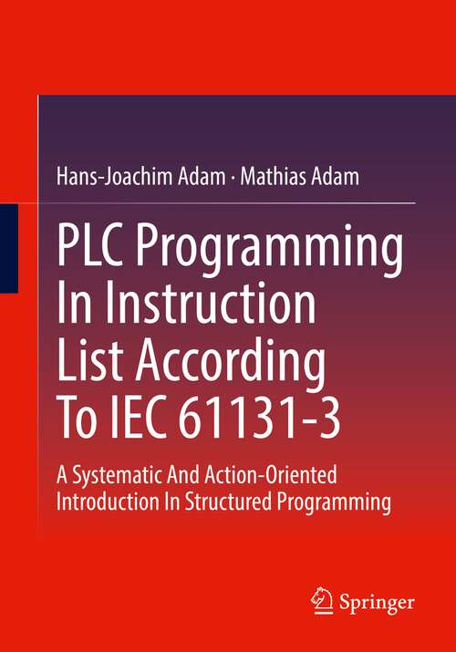 Book cover of PLC Programming In Instruction List According To IEC 61131-3: A Systematic And Action-Oriented Introduction In Structured Programming (1st ed. 2022)