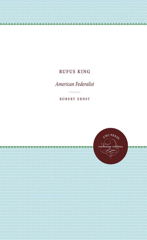 Book cover of Rufus King: American Federalist (Published by the Omohundro Institute of Early American History and Culture and the University of North Carolina Press)