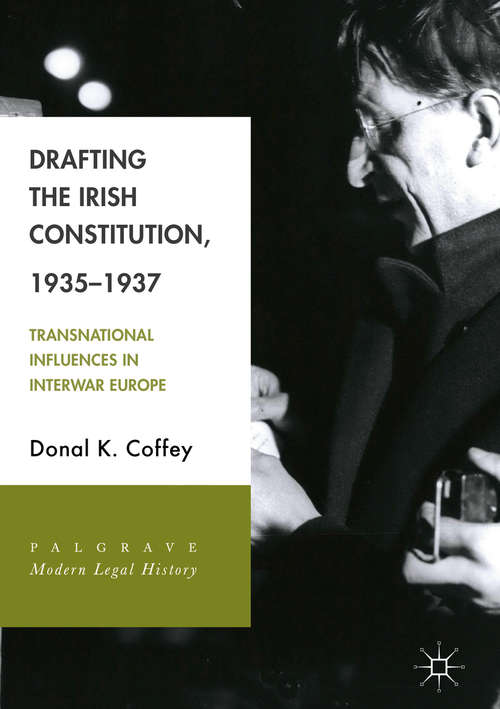 Book cover of Drafting the Irish Constitution, 1935–1937: Transnational Influences in Interwar Europe (Palgrave Modern Legal History)