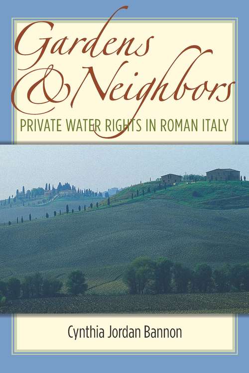 Book cover of Gardens and Neighbors: Private Water Rights in Roman Italy (Law And Society In The Ancient World)