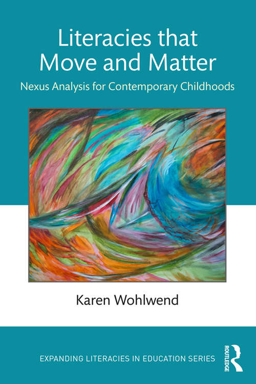 Book cover of Literacies that Move and Matter: Nexus Analysis for Contemporary Childhoods (Expanding Literacies in Education)