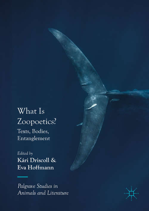 Book cover of What Is Zoopoetics?: Texts, Bodies, Entanglement (Palgrave Studies in Animals and Literature)