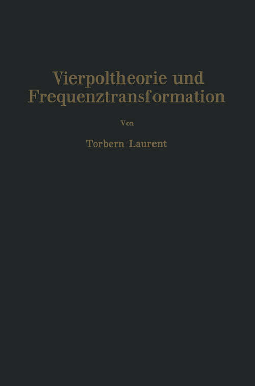 Book cover of Vierpoltheorie und Frequenztransformation: Mathematische Hilfsmittel für systematische Berechnungen und theoretische Untersuchungen elektrischer Übertragungskreise (1956)