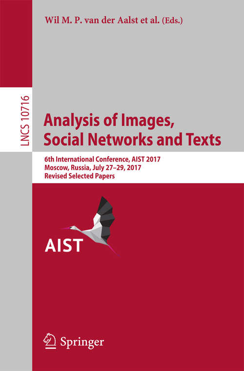 Book cover of Analysis of Images, Social Networks and Texts: 6th International Conference, AIST 2017, Moscow, Russia, July 27–29, 2017, Revised Selected Papers (1st ed. 2018) (Lecture Notes in Computer Science #10716)