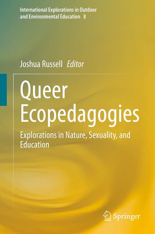 Book cover of Queer Ecopedagogies: Explorations in Nature, Sexuality, and Education (1st ed. 2021) (International Explorations in Outdoor and Environmental Education)