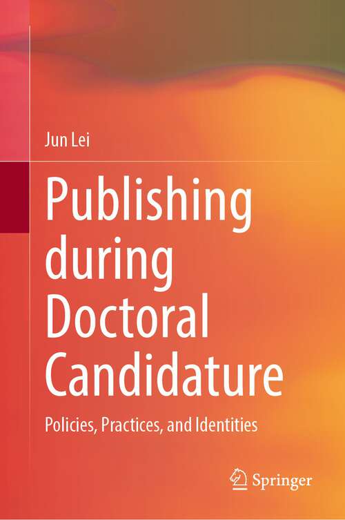 Book cover of Publishing during Doctoral Candidature: Policies, Practices, and Identities (1st ed. 2023)