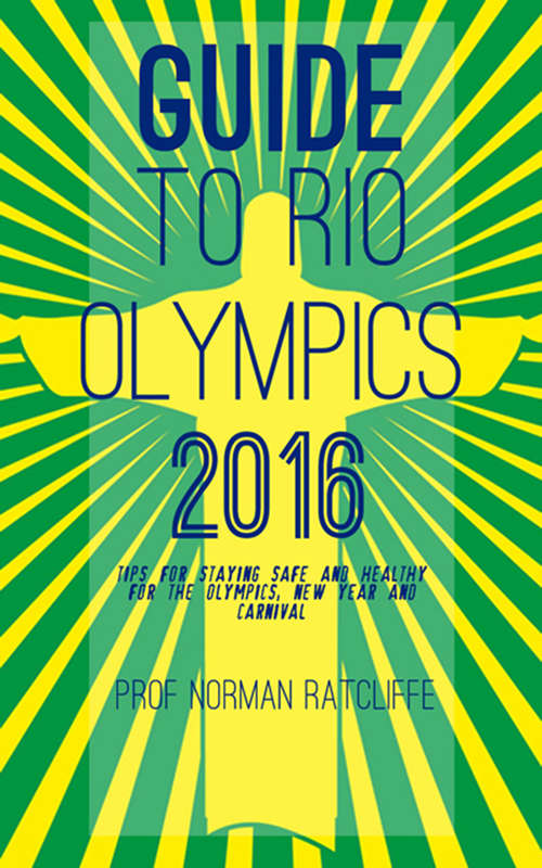 Book cover of Guide to Rio Olympics 2016: Tips for Staying Safe and Healthy for the Olympics, New Year and Carnival