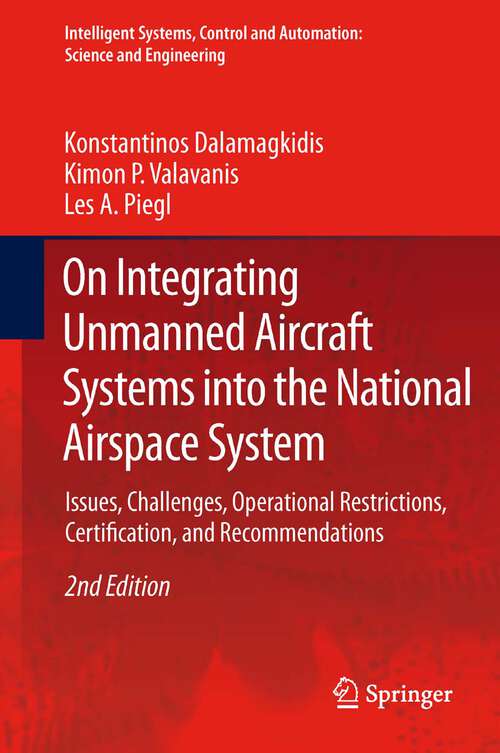 Book cover of On Integrating Unmanned Aircraft Systems into the National Airspace System: Issues, Challenges, Operational Restrictions, Certification, and Recommendations (2nd ed. 2012) (Intelligent Systems, Control and Automation: Science and Engineering #54)