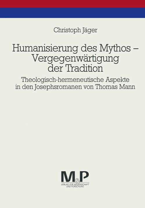 Book cover of Humanisierung des Mythos - Vergegenwärtigung der Tradition: Theologisch-hermeneutische Aspekte in den Josephsromanen von Thomas Mann. M & P Schriftenreihe (1. Aufl. 1992)