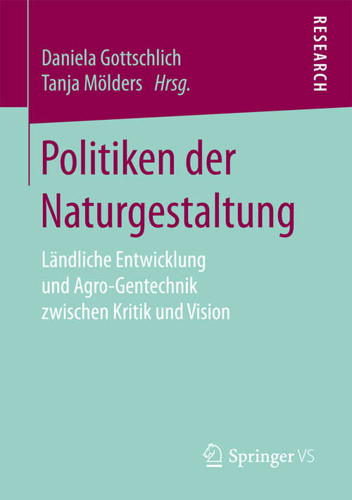 Book cover of Politiken der Naturgestaltung: Ländliche Entwicklung und Agro-Gentechnik zwischen Kritik und Vision