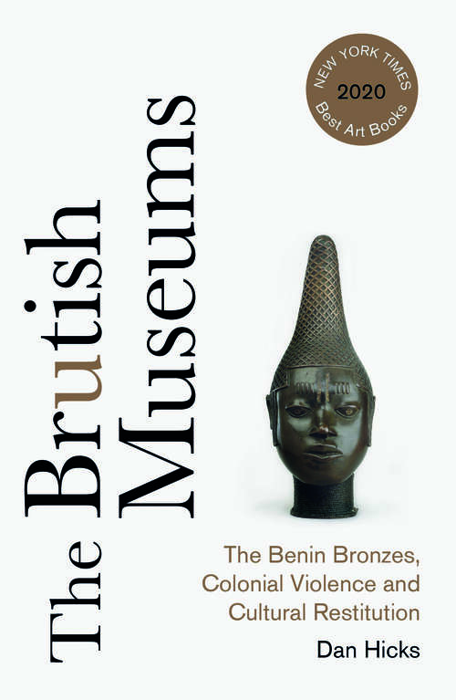 Book cover of The Brutish Museums: The Benin Bronzes, Colonial Violence and Cultural Restitution