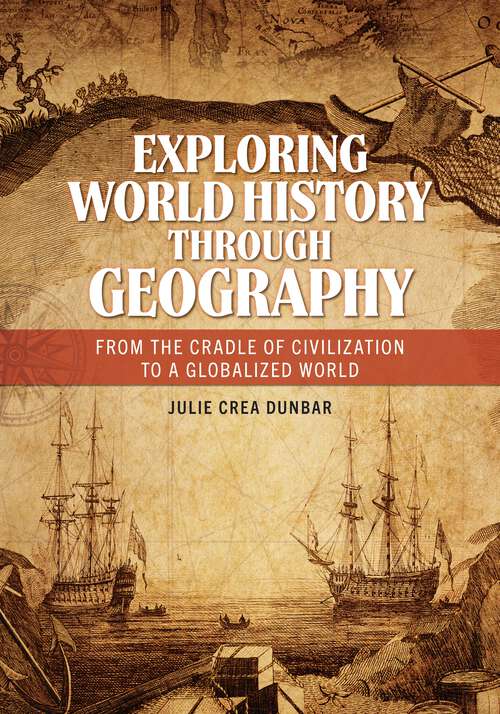 Book cover of Exploring World History through Geography: From the Cradle of Civilization to a Globalized World