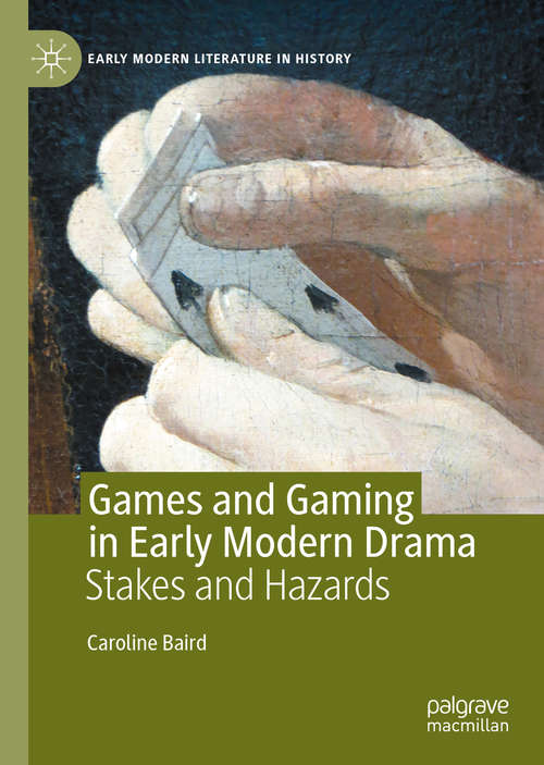 Book cover of Games and Gaming in Early Modern Drama: Stakes and Hazards (1st ed. 2020) (Early Modern Literature in History)