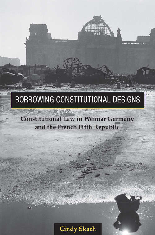 Book cover of Borrowing Constitutional Designs: Constitutional Law in Weimar Germany and the French Fifth Republic