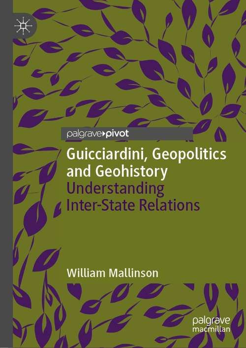 Book cover of Guicciardini, Geopolitics and Geohistory: Understanding Inter-State Relations (1st ed. 2021) (Palgrave Studies in International Relations)