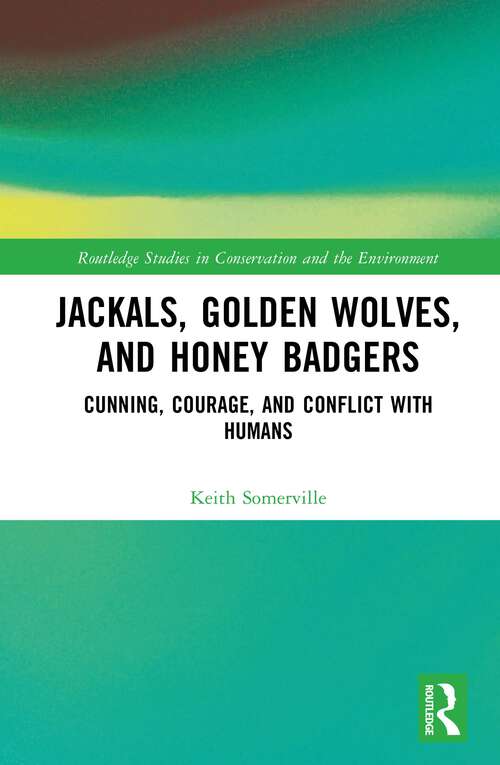 Book cover of Jackals, Golden Wolves, and Honey Badgers: Cunning, Courage, and Conflict with Humans (Routledge Studies in Conservation and the Environment)
