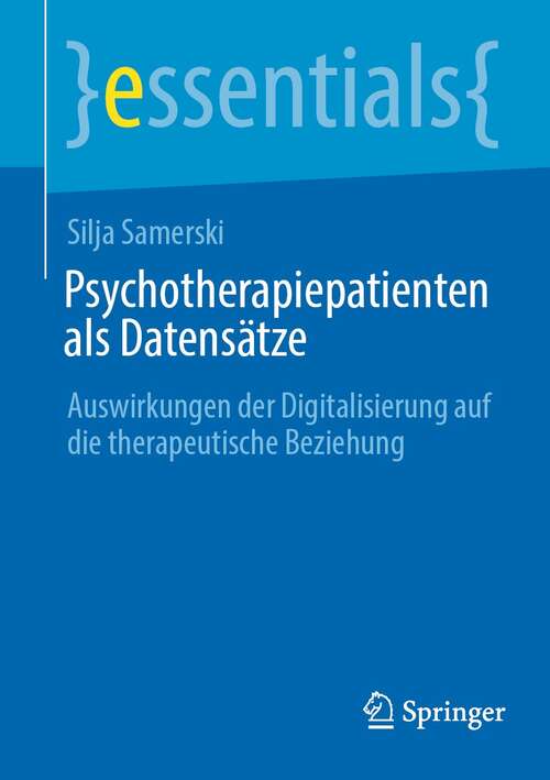 Book cover of Psychotherapiepatienten als Datensätze: Auswirkungen der Digitalisierung auf die therapeutische Beziehung (1. Aufl. 2022) (essentials)