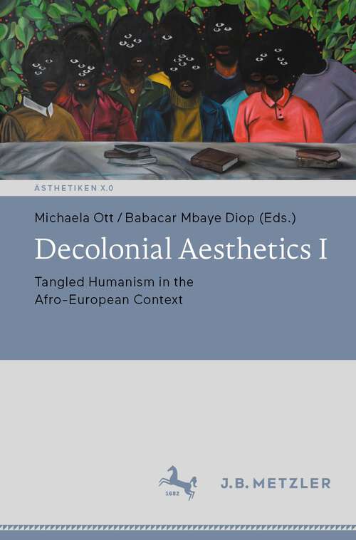 Book cover of Decolonial Aesthetics I: Tangled Humanism in the Afro-European Context (1st ed. 2023) (Ästhetiken X.0 – Zeitgenössische Konturen ästhetischen Denkens)