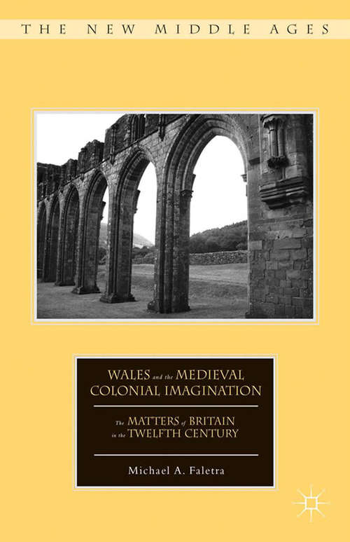 Book cover of Wales and the Medieval Colonial Imagination: The Matters of Britain in the Twelfth Century (2014) (The New Middle Ages)