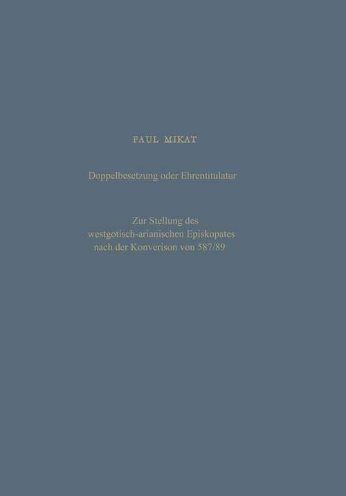 Book cover of Doppelbesetzung oder Ehrentitulatur — Zur Stellung des westgotisch-arianischen Episkopates nach der Konversion von 587/89 (1984) (Rheinisch-Westfälische Akademie der Wissenschaften #268)