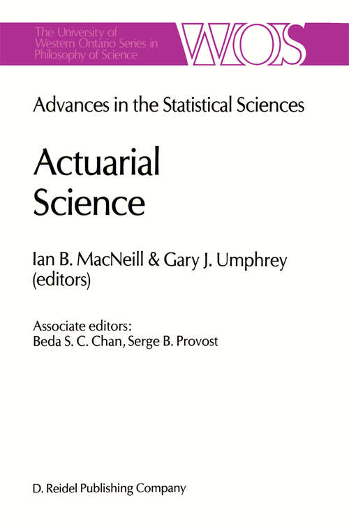 Book cover of Actuarial Science: Advances in the Statistical Sciences Festschrift in Honor of Professor V.M. Josh’s 70th Birthday Volume VI (1987) (The Western Ontario Series in Philosophy of Science #39)