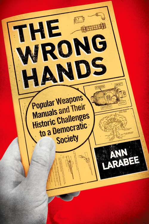 Book cover of The Wrong Hands: Popular Weapons Manuals and Their Historic Challenges to a Democratic Society