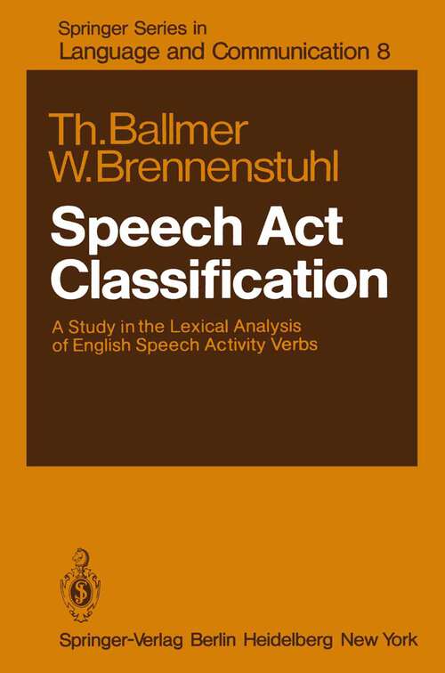 Book cover of Speech Act Classification: A Study in the Lexical Analysis of English Speech Activity Verbs (1981) (Springer Series in Language and Communication #8)