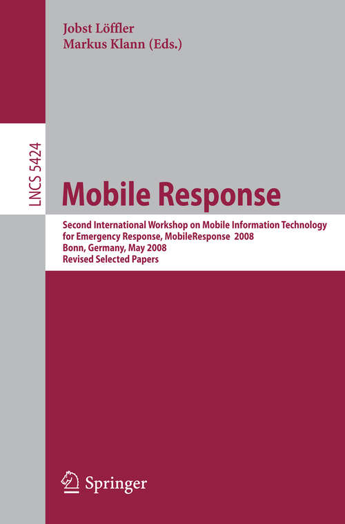 Book cover of Mobile Response: Second International Workshop on Mobile Information Technology for Emergency Responce 2008, Bonn, Germany, May 29-30, 2008, Revised Selected Papers (2009) (Lecture Notes in Computer Science #5424)