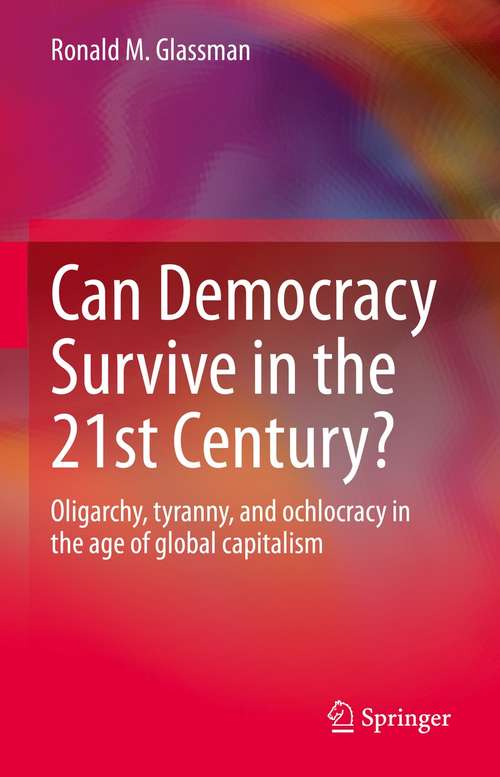 Book cover of Can Democracy Survive in the 21st Century?: Oligarchy, tyranny, and ochlocracy in the age of global capitalism (1st ed. 2021)