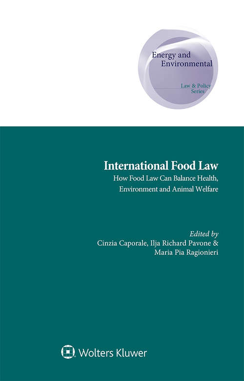 Book cover of International Food Law: How Food Law can Balance Health, Environment and Animal Welfare (Energy and Environmental Law and Policy Series #40)