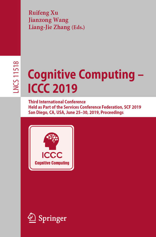 Book cover of Cognitive Computing – ICCC 2019: Third International Conference, Held as Part of the Services Conference Federation, SCF 2019, San Diego, CA, USA, June 25–30, 2019, Proceedings (1st ed. 2019) (Lecture Notes in Computer Science #11518)