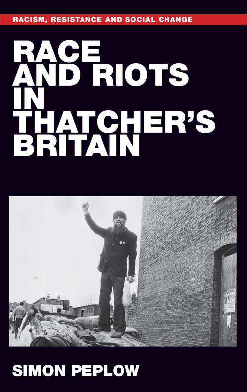 Book cover of Race and riots in Thatcher's Britain (Racism, Resistance and Social Change)