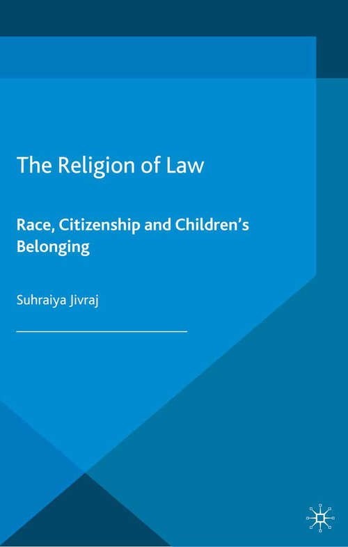 Book cover of The Religion of Law: Race, Citizenship and Children's Belonging (2013) (Palgrave Socio-Legal Studies)