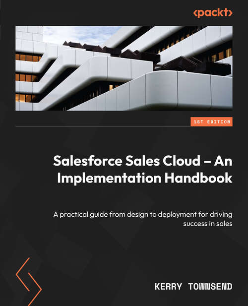 Book cover of Salesforce Sales Cloud - An Implementation Handbook: A Practical Guide From Design To Deployment For Driving Success In Sales