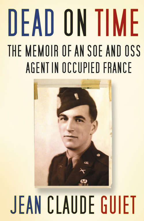 Book cover of Dead on Time: The Memoir of an SOE and OSS Agent in Occupied France
